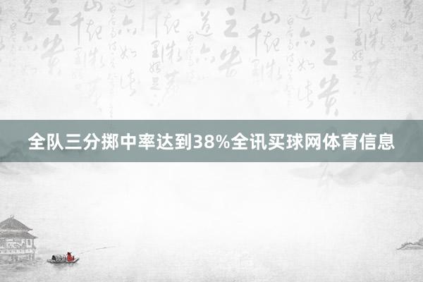 全队三分掷中率达到38%全讯买球网体育信息