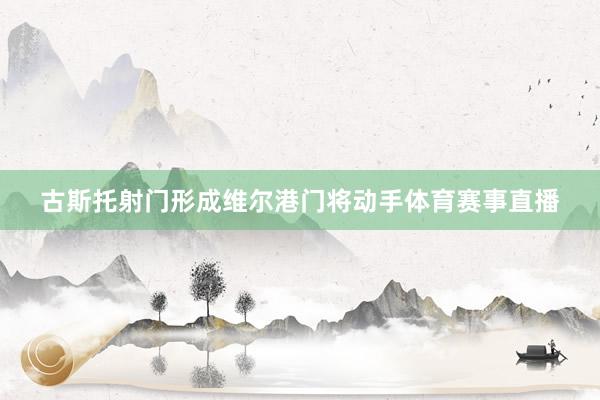 古斯托射门形成维尔港门将动手体育赛事直播