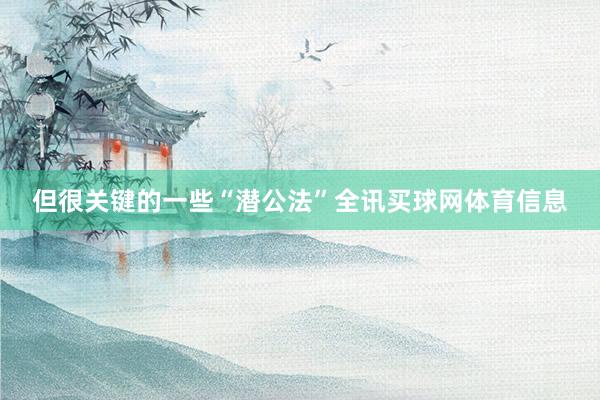 但很关键的一些“潜公法”全讯买球网体育信息