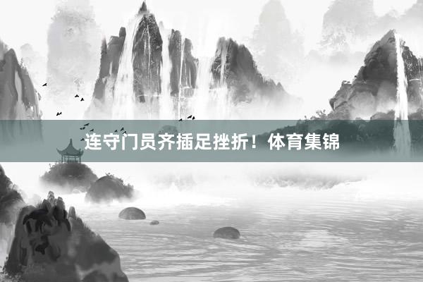 连守门员齐插足挫折！体育集锦