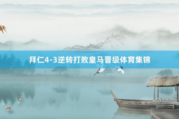 拜仁4-3逆转打败皇马晋级体育集锦