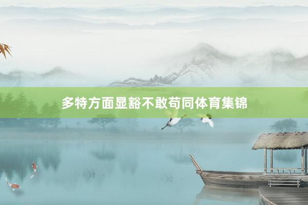 多特方面显豁不敢苟同体育集锦