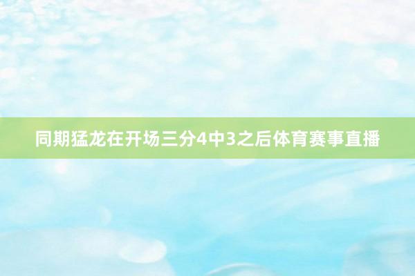 同期猛龙在开场三分4中3之后体育赛事直播