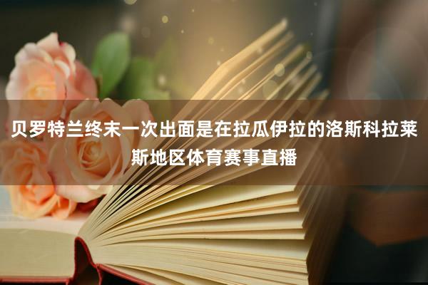 贝罗特兰终末一次出面是在拉瓜伊拉的洛斯科拉莱斯地区体育赛事直播